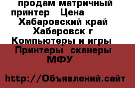 продам матричный принтер › Цена ­ 1 000 - Хабаровский край, Хабаровск г. Компьютеры и игры » Принтеры, сканеры, МФУ   